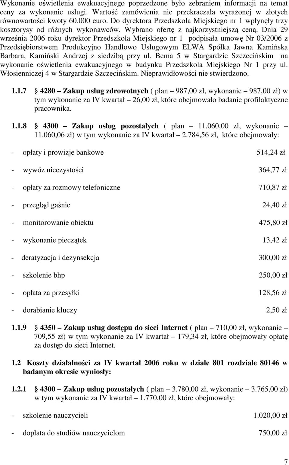 Dnia 29 września 2006 roku dyrektor Przedszkola Miejskiego nr 1 podpisała umowę Nr 03/2006 z Przedsiębiorstwem Produkcyjno Handlowo Usługowym ELWA Spółka Jawna Kamińska Barbara, Kamiński Andrzej z