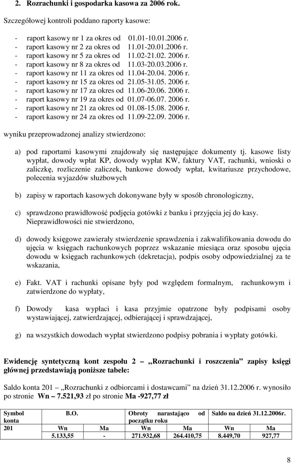 06-20.06. 2006 r. - raport kasowy nr 19 za okres od 01.07-06.07. 2006 r. - raport kasowy nr 21 za okres od 01.08-15.08. 2006 r. - raport kasowy nr 24 za okres od 11.09-22.09. 2006 r. wyniku przeprowadzonej analizy stwierdzono: a) pod raportami kasowymi znajdowały się następujące dokumenty tj.