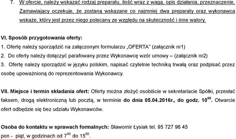 Ofertę należy sporządzić na załączonym formularzu OFERTA (załącznik nr1) 2. Do oferty należy dołączyć parafowany przez Wykonawcę wzór umowy (załącznik nr2) 3.