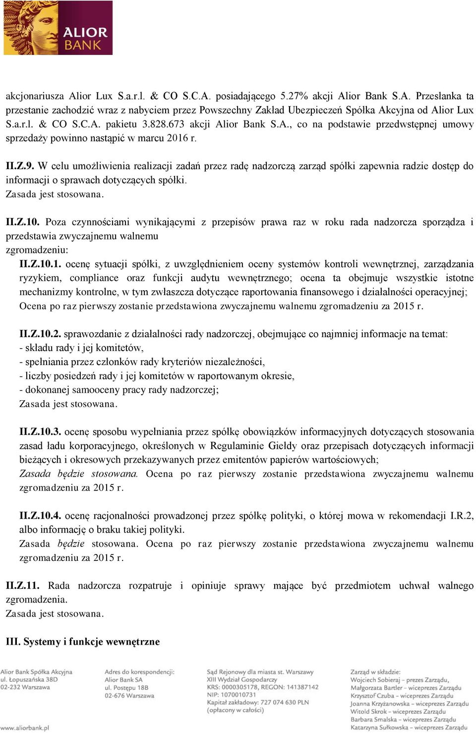W celu umożliwienia realizacji zadań przez radę nadzorczą zarząd spółki zapewnia radzie dostęp do informacji o sprawach dotyczących spółki. II.Z.10.