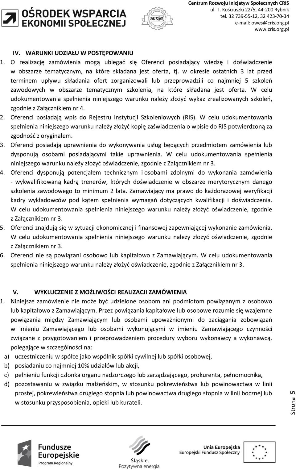 W celu udokumentowania spełnienia niniejszego warunku należy złożyć wykaz zrealizowanych szkoleń, zgodnie z Załącznikiem nr 4. 2. Oferenci posiadają wpis do Rejestru Instytucji Szkoleniowych (RIS).