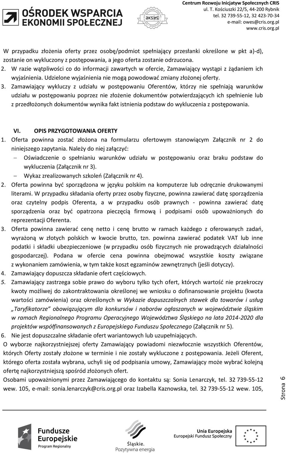 Zamawiający wykluczy z udziału w postępowaniu Oferentów, którzy nie spełniają warunków udziału w postępowaniu poprzez nie złożenie dokumentów potwierdzających ich spełnienie lub z przedłożonych