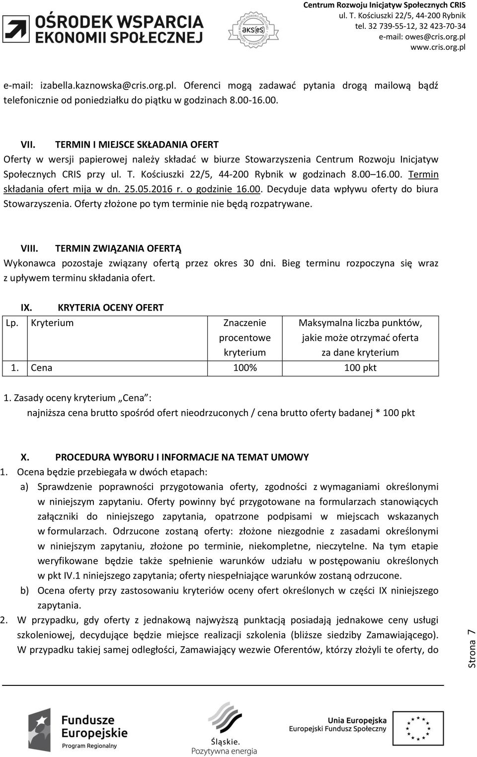 25.05.2016 r. o godzinie 16.00. Decyduje data wpływu oferty do biura Stowarzyszenia. Oferty złożone po tym terminie nie będą rozpatrywane. VIII.