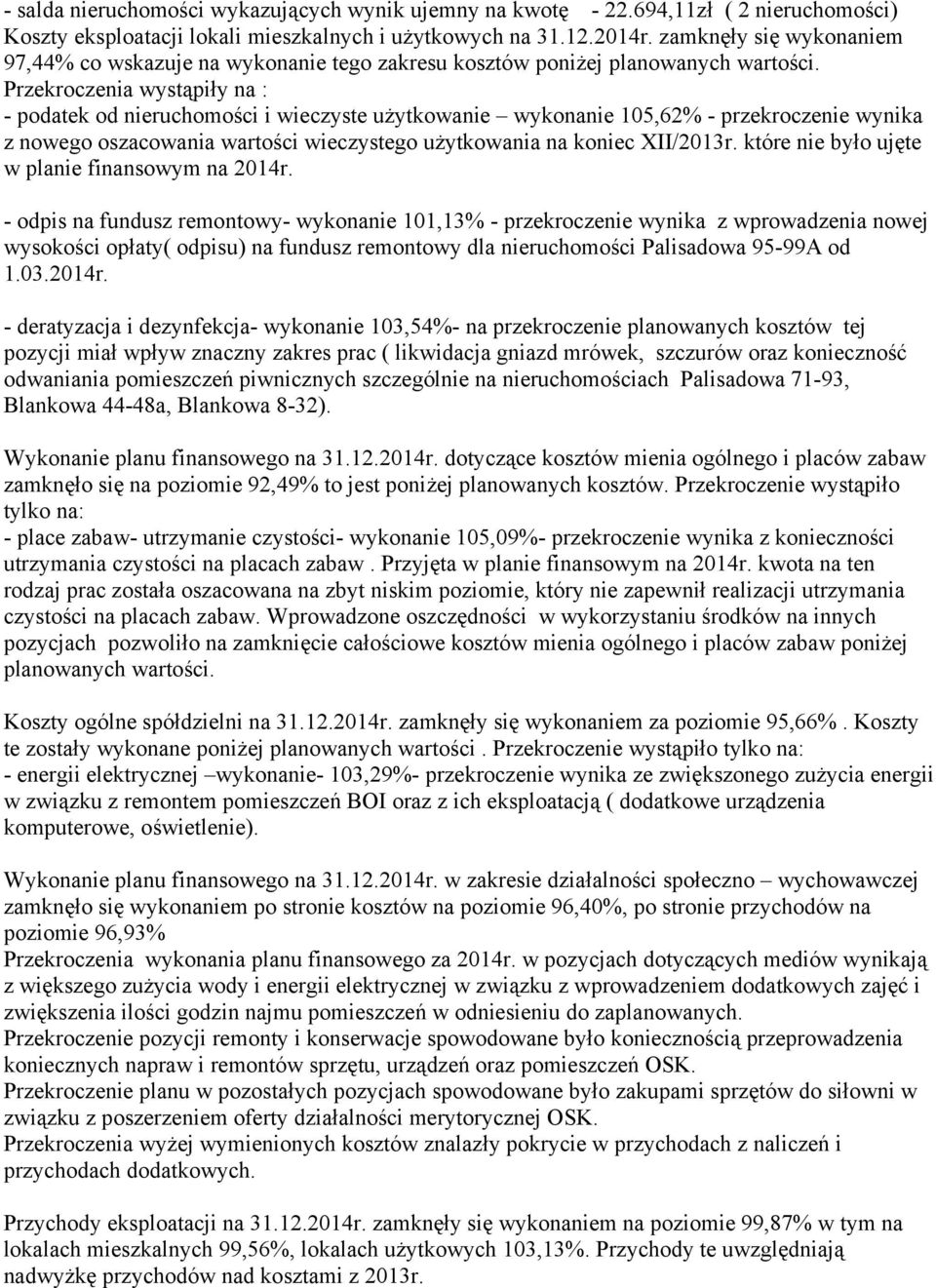 Przekroczenia wystąpiły na : - podatek od nieruchomości i wieczyste użytkowanie wykonanie 105,62% - przekroczenie wynika z nowego oszacowania wartości wieczystego użytkowania na koniec XII/2013r.