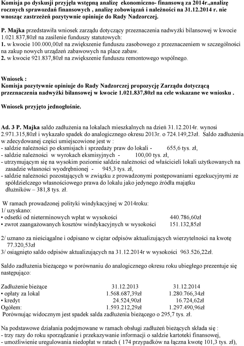 837,80zł na zasilenie funduszy statutowych: 1. w kwocie 100.000,00zł na zwiększenie funduszu zasobowego z przeznaczeniem w szczególności na zakup nowych urządzeń zabawowych na place zabaw. 2.