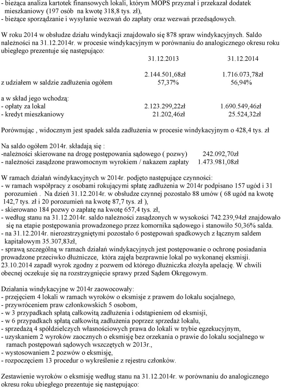 w procesie windykacyjnym w porównaniu do analogicznego okresu roku ubiegłego prezentuje się następująco: 31.12.2013 31.12.2014 2.144.501,68zł 1.716.