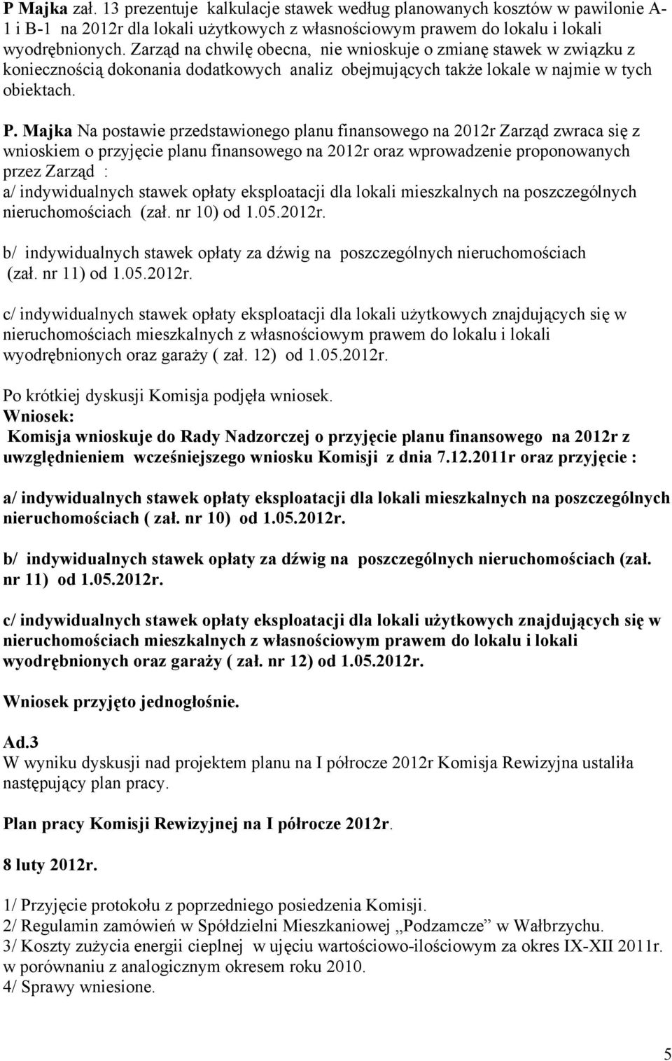 Majka Na postawie przedstawionego planu finansowego na 2012r Zarząd zwraca się z wnioskiem o przyjęcie planu finansowego na 2012r oraz wprowadzenie proponowanych przez Zarząd : a/ indywidualnych
