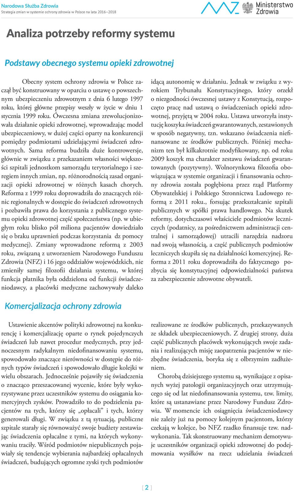 Ówczesna zmiana zrewolucjonizowała działanie opieki zdrowotnej, wprowadzając model ubezpieczeniowy, w dużej części oparty na konkurencji pomiędzy podmiotami udzielającymi świadczeń zdrowotnych.