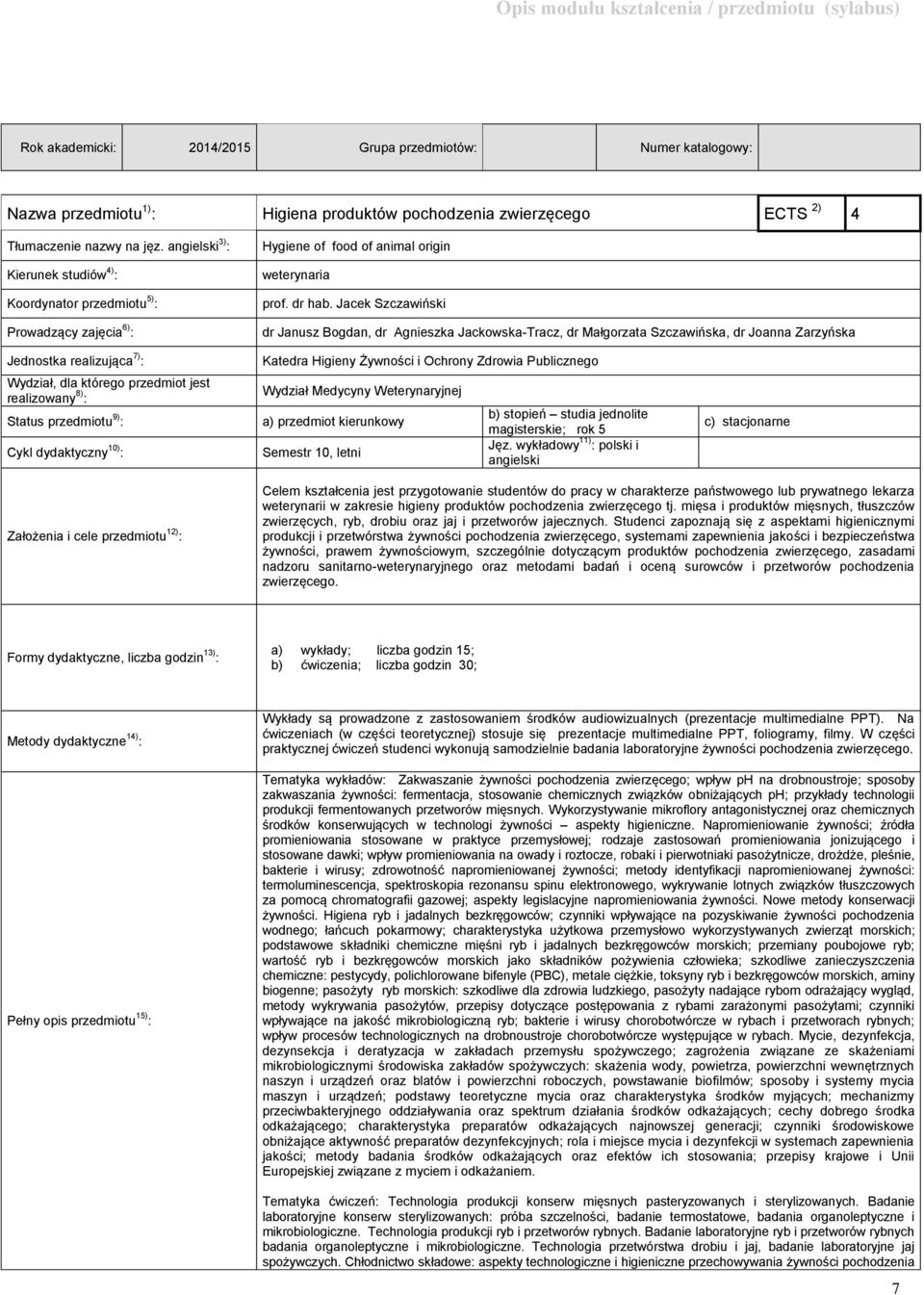 Jacek Szczawiński dr Janusz Bogdan, dr Agnieszka Jackowska-Tracz, dr Małgorzata Szczawińska, dr Joanna Zarzyńska Jednostka realizująca 7) : Wydział, dla którego przedmiot jest realizowany 8) : Status