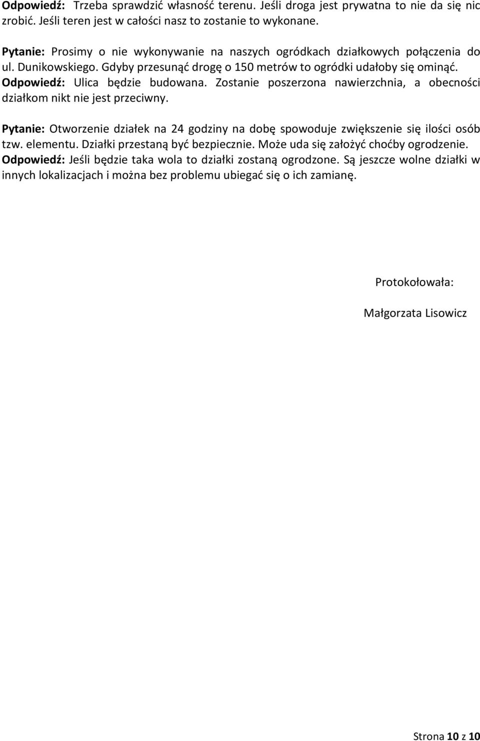 Zostanie poszerzona nawierzchnia, a obecności działkom nikt nie jest przeciwny. Otworzenie działek na 24 godziny na dobę spowoduje zwiększenie się ilości osób tzw. elementu.
