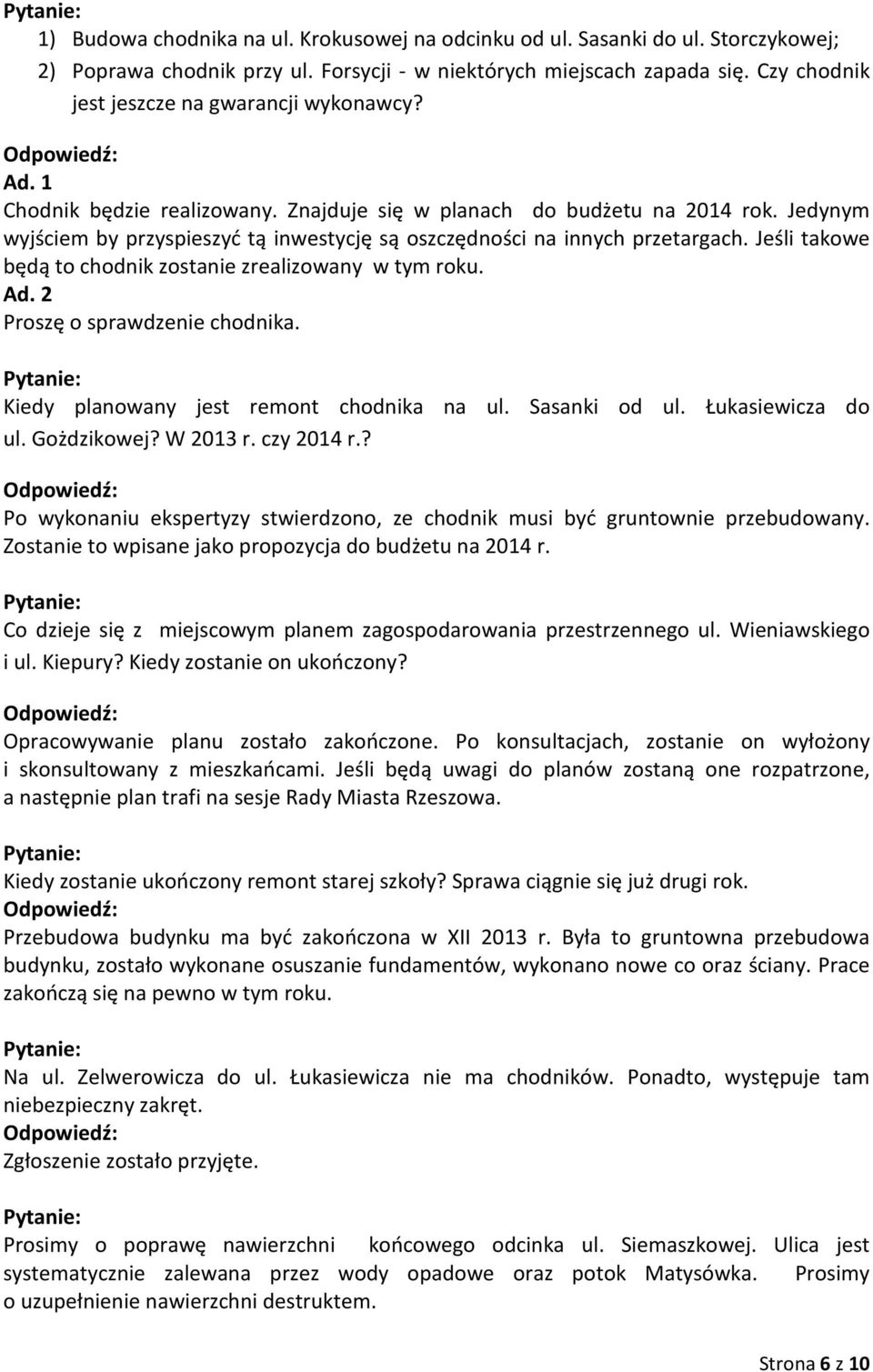 Jedynym wyjściem by przyspieszyć tą inwestycję są oszczędności na innych przetargach. Jeśli takowe będą to chodnik zostanie zrealizowany w tym roku. Proszę o sprawdzenie chodnika.