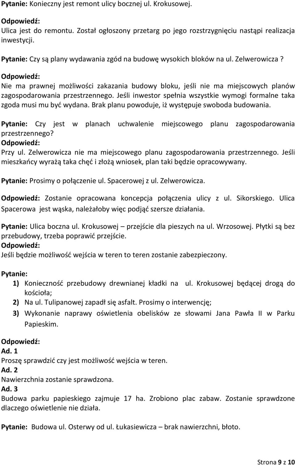 Jeśli inwestor spełnia wszystkie wymogi formalne taka zgoda musi mu być wydana. Brak planu powoduje, iż występuje swoboda budowania.