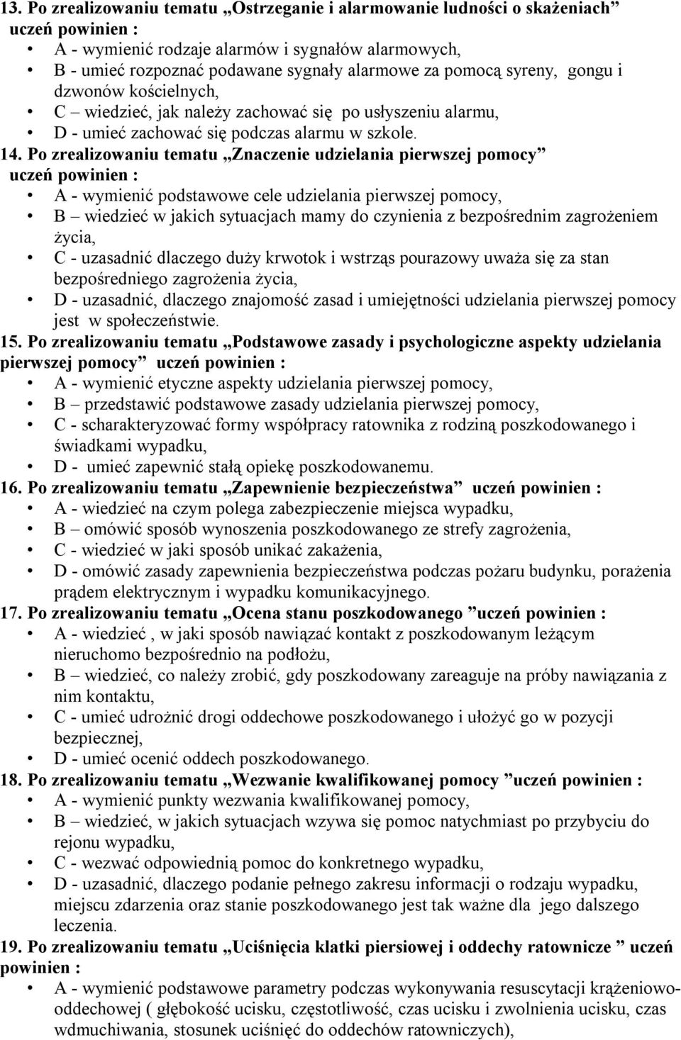 Po zrealizowaniu tematu Znaczenie udzielania pierwszej pomocy uczeń A - wymienić podstawowe cele udzielania pierwszej pomocy, B wiedzieć w jakich sytuacjach mamy do czynienia z bezpośrednim