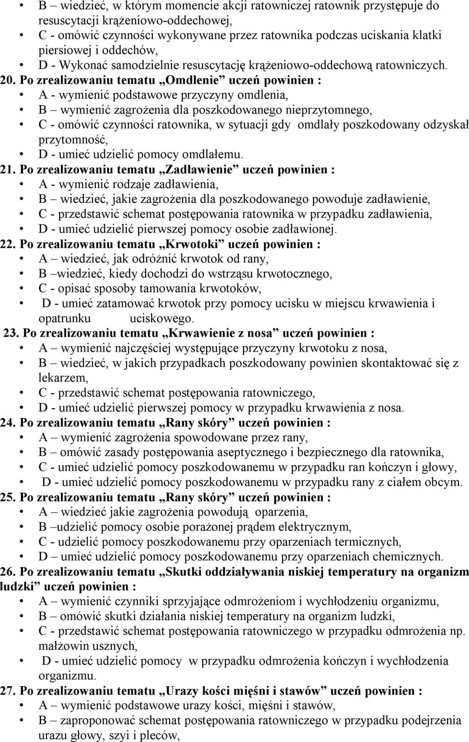 Po zrealizowaniu tematu Omdlenie uczeń A - wymienić podstawowe przyczyny omdlenia, B wymienić zagrożenia dla poszkodowanego nieprzytomnego, C - omówić czynności ratownika, w sytuacji gdy omdlały