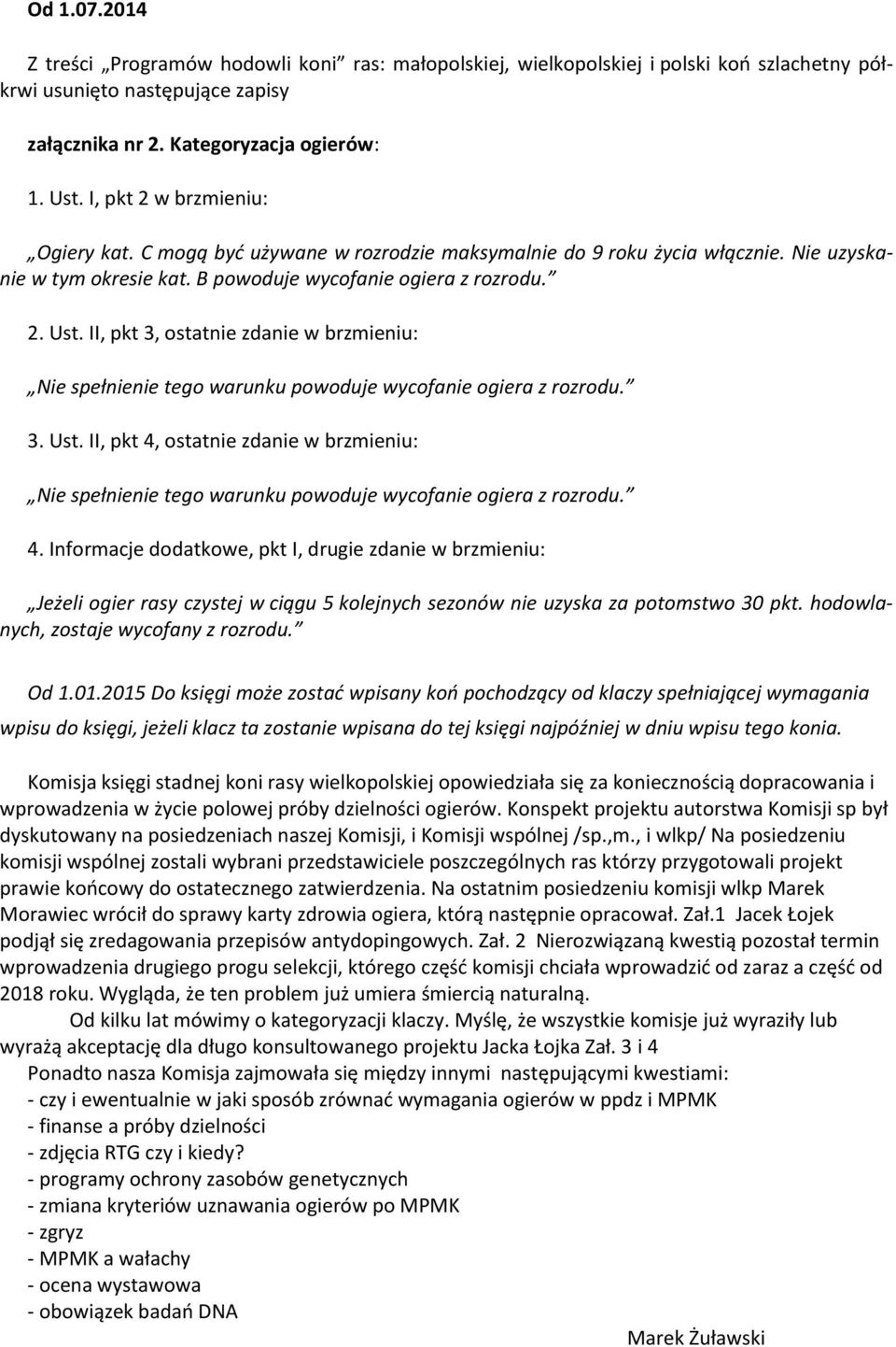 II, pkt 3, ostatnie zdanie w brzmieniu: Nie spełnienie tego warunku powoduje wycofanie ogiera z rozrodu. 3. Ust.