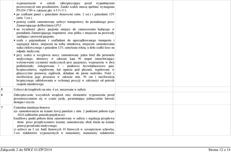), poniżej szafek zamontowany uchwyt transportowy do posiadanego przez Zamawiającego defibrylatora LP12 na wysokości głowy pacjenta miejsce do zamocowania będącego w posiadaniu Zamawiającego