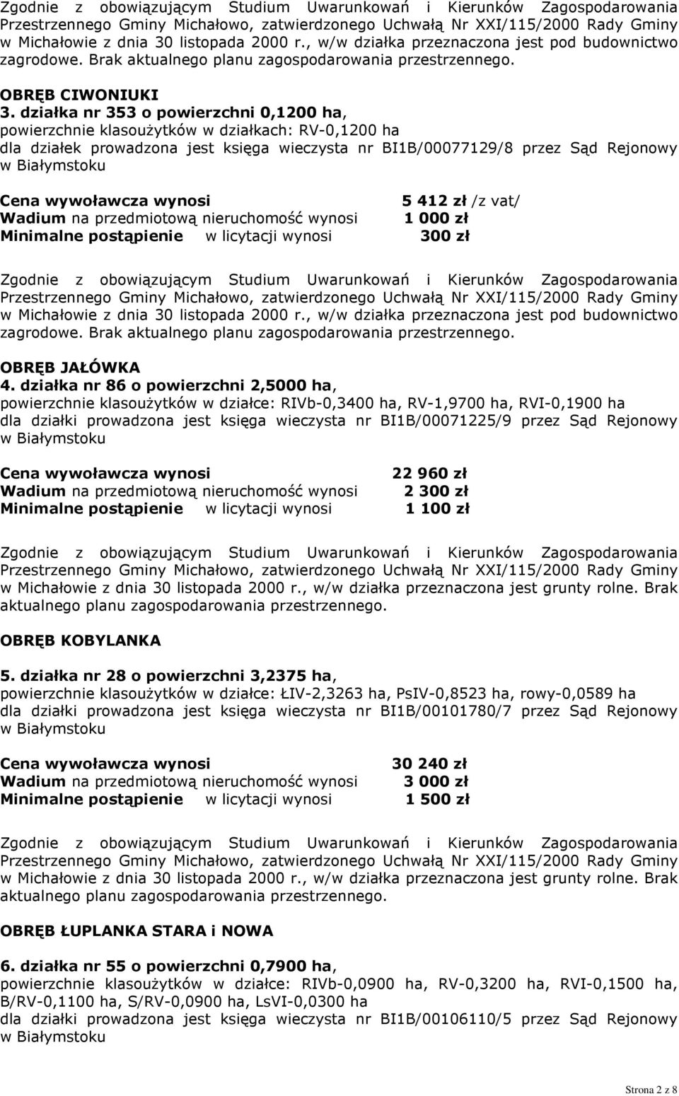 na przedmiotową nieruchomość wynosi 1 000 zł Minimalne postąpienie w licytacji wynosi 300 zł w Michałowie z dnia 30 listopada 2000 r., w/w działka przeznaczona jest pod budownictwo zagrodowe.
