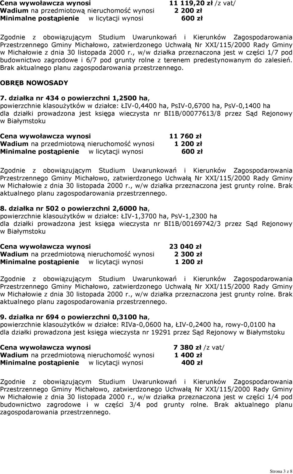 działka nr 434 o powierzchni 1,2500 ha, powierzchnie klasoużytków w działce: ŁIV-0,4400 ha, PsIV-0,6700 ha, PsV-0,1400 ha dla działki prowadzona jest księga wieczysta nr BI1B/00077613/8 przez Sąd