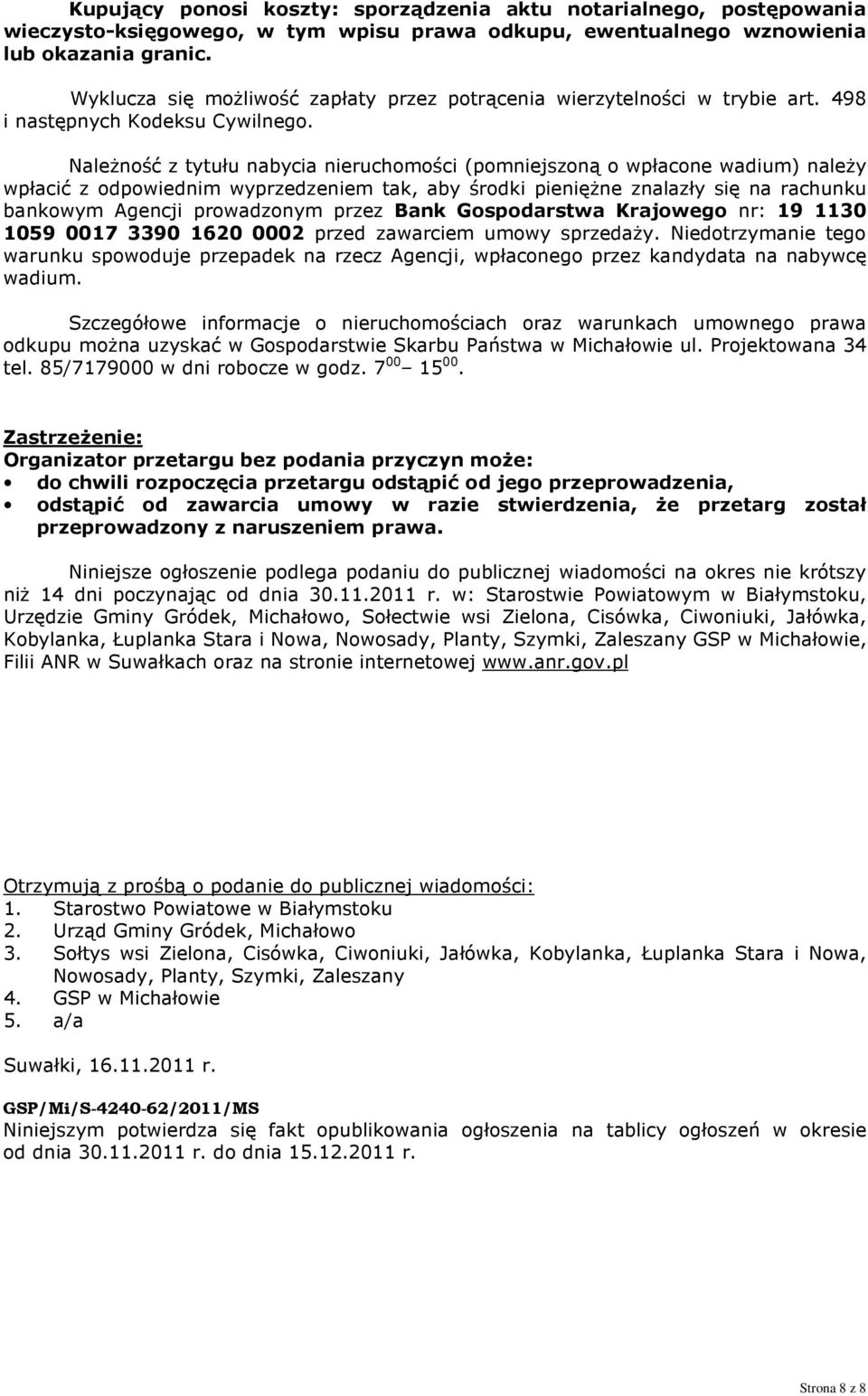 Należność z tytułu nabycia nieruchomości (pomniejszoną o wpłacone wadium) należy wpłacić z odpowiednim wyprzedzeniem tak, aby środki pieniężne znalazły się na rachunku bankowym Agencji prowadzonym