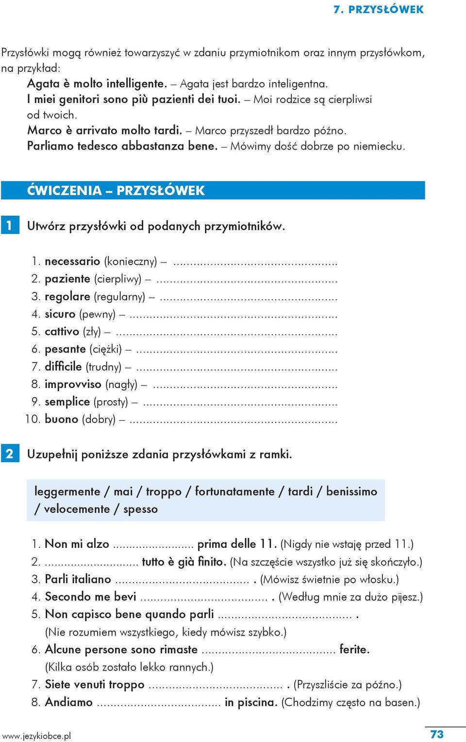 ĆWICZENIA PRZYSŁÓWEK 1 Utwórz przysłówki od podanych przymiotników. 1. necessario (konieczny)... 2. paziente (cierpliwy)... 3. regolare (regularny)... 4. sicuro (pewny)... 5. cattivo (zły)... 6.