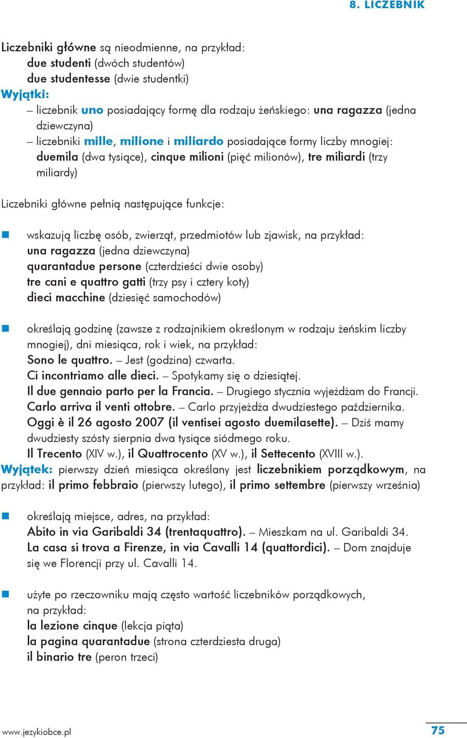 następujące funkcje: wskazują liczbę osób, zwierząt, przedmiotów lub zjawisk, una ragazza (jedna dziewczyna) quarantadue persone (czterdzieści dwie osoby) tre cani e quattro gatti (trzy psy i cztery