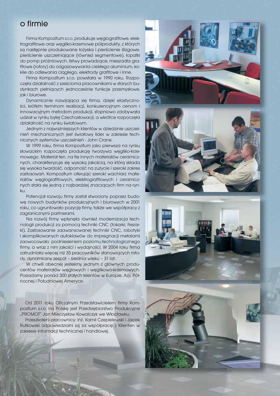 towe i inne. Firma Kompozitum s.r.o. powstała w 1990 roku. Rozpoczęła działalność z sześcioma pracownikami w starych budynkach pełniących jednocześnie funkcje przemysłowe, jak i biurowe.