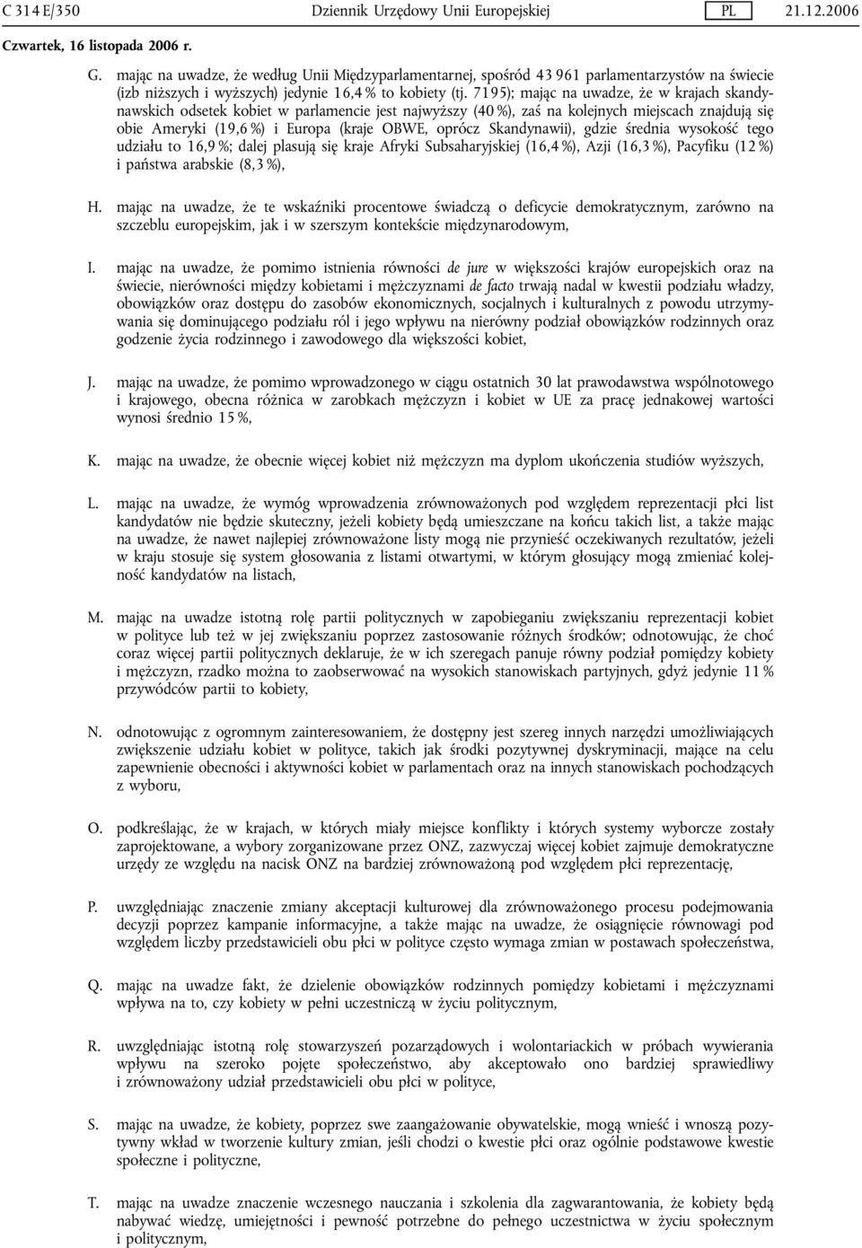 7195); mając na uwadze, że w krajach skandynawskich odsetek kobiet w parlamencie jest najwyższy (40 %), zaś na kolejnych miejscach znajdują się obie Ameryki (19,6 %) i Europa (kraje OBWE, oprócz
