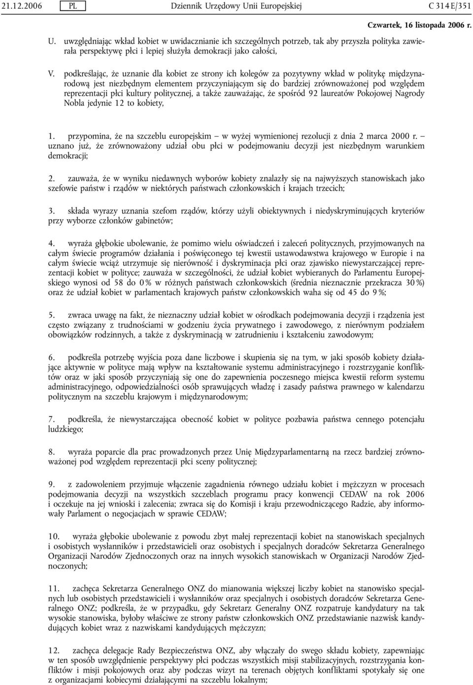 podkreślając, że uznanie dla kobiet ze strony ich kolegów za pozytywny wkład w politykę międzynarodową jest niezbędnym elementem przyczyniającym się do bardziej zrównoważonej pod względem
