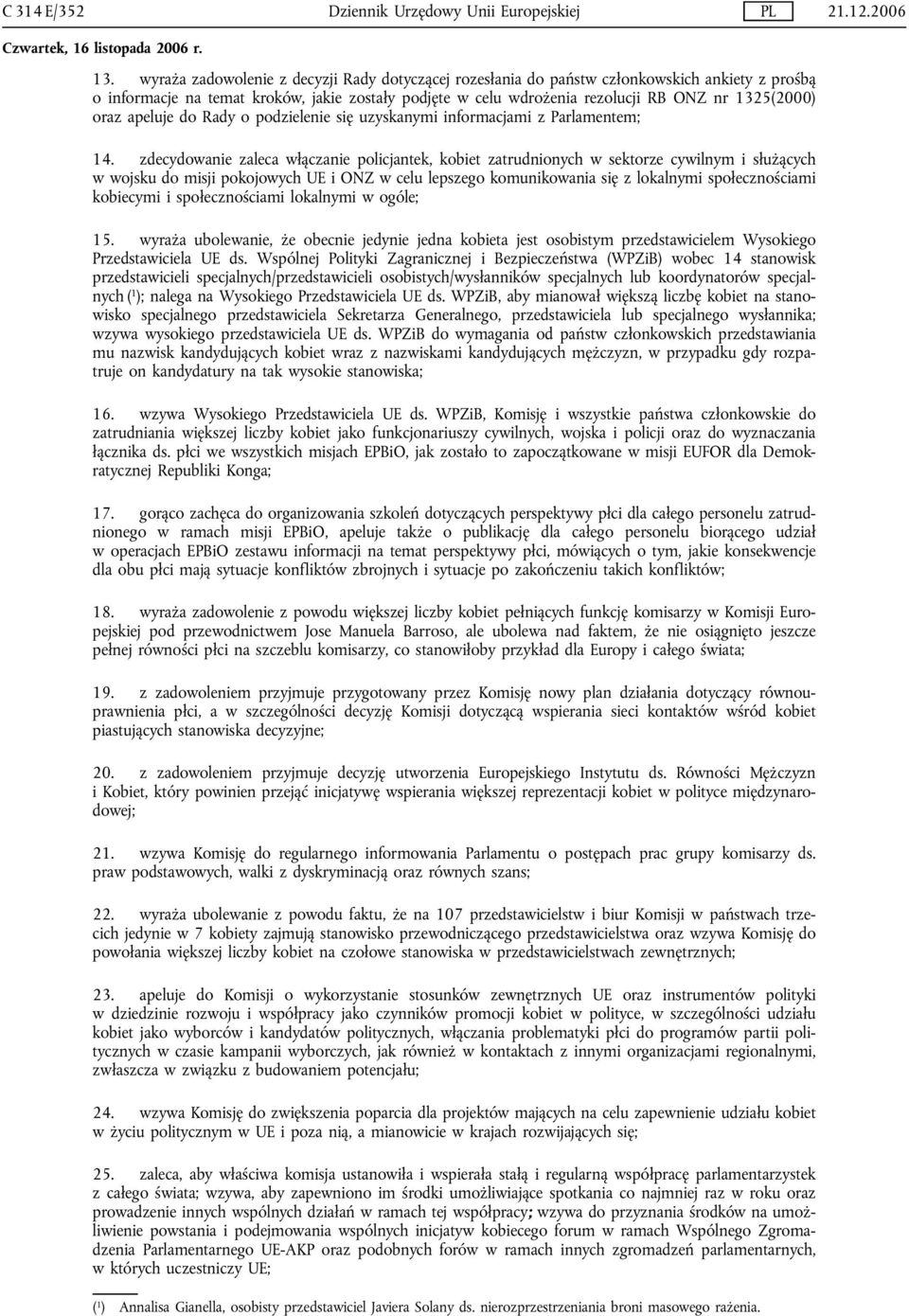 oraz apeluje do Rady o podzielenie się uzyskanymi informacjami z Parlamentem; 14.