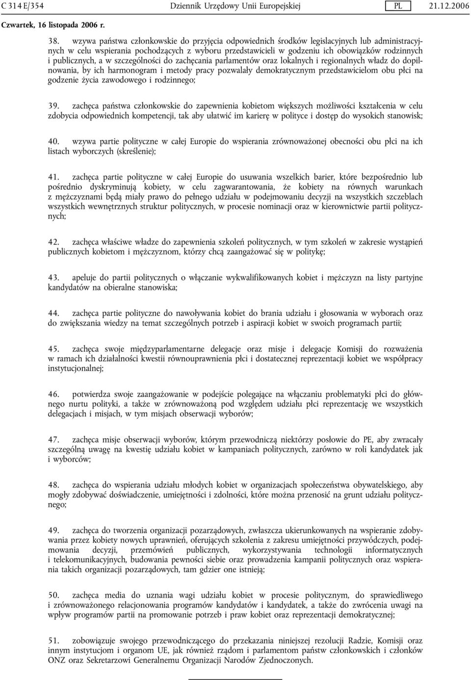 publicznych, a w szczególności do zachęcania parlamentów oraz lokalnych i regionalnych władz do dopilnowania, by ich harmonogram i metody pracy pozwalały demokratycznym przedstawicielom obu płci na