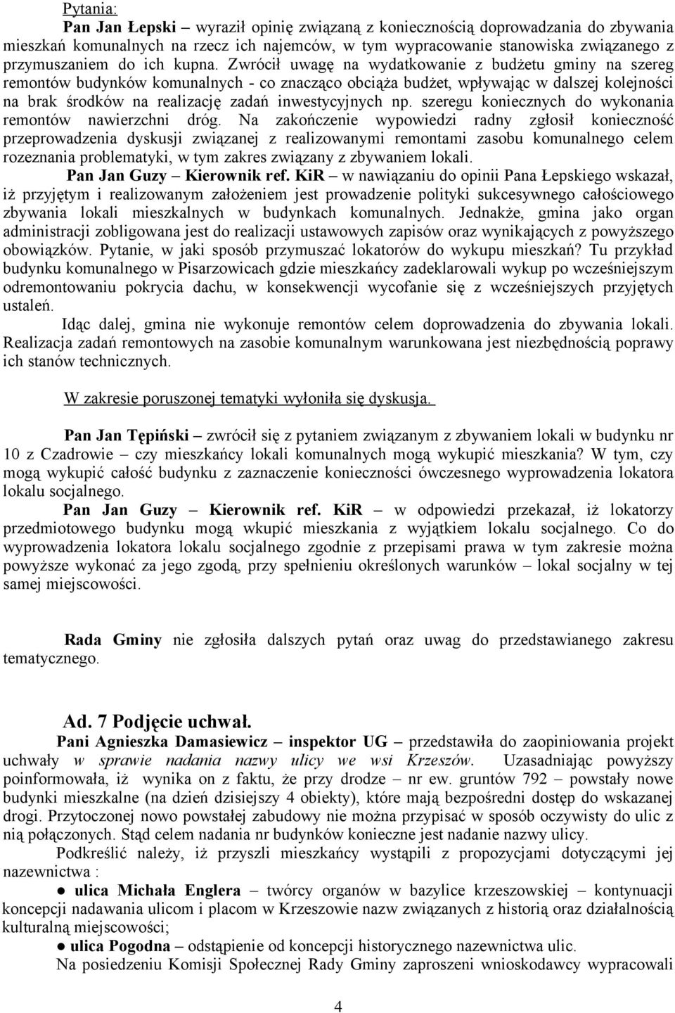 Zwrócił uwagę na wydatkowanie z budżetu gminy na szereg remontów budynków komunalnych - co znacząco obciąża budżet, wpływając w dalszej kolejności na brak środków na realizację zadań inwestycyjnych