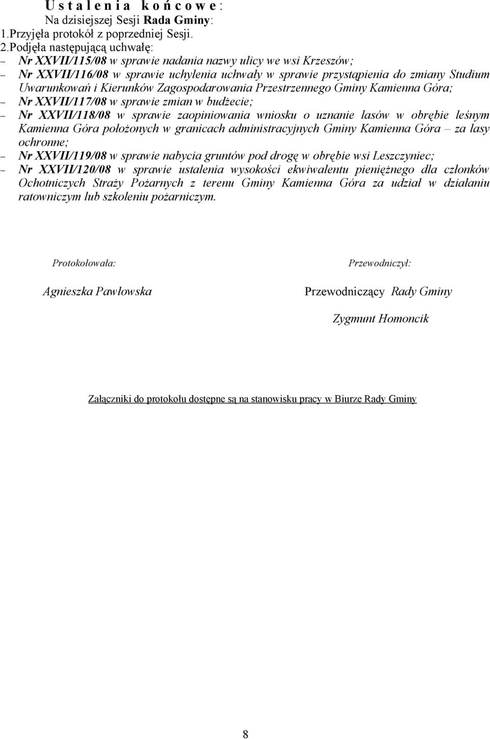 Kierunków Zagospodarowania Przestrzennego Gminy Kamienna Góra; Nr XXVII/117/08 w sprawie zmian w budżecie; Nr XXVII/118/08 w sprawie zaopiniowania wniosku o uznanie lasów w obrębie leśnym Kamienna
