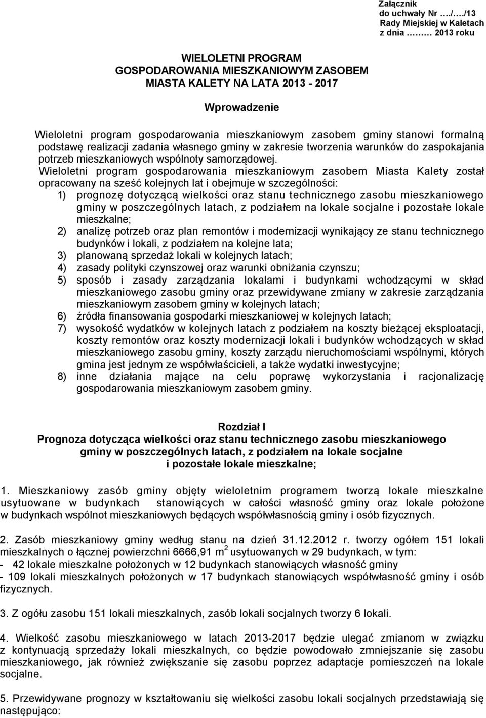 zasobem gminy stanowi formalną podstawę realizacji zadania własnego gminy w zakresie tworzenia warunków do zaspokajania potrzeb mieszkaniowych wspólnoty samorządowej.