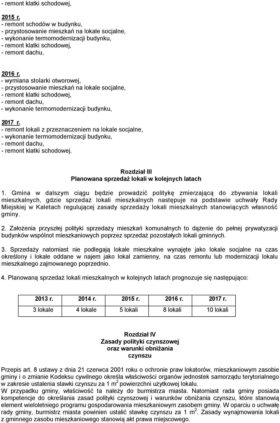 - remont lokali z przeznaczeniem na lokale socjalne, - wykonanie termomodernizacji budynku, - remont dachu, - remont klatki schodowej. Rozdział III Planowana sprzedaż lokali w kolejnych latach 1.