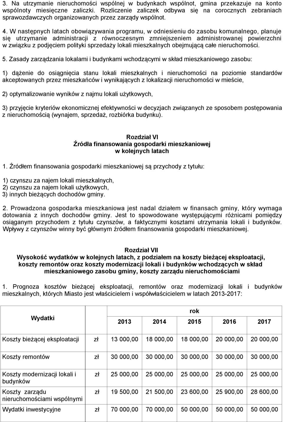 W następnych latach obowiązywania programu, w odniesieniu do zasobu komunalnego, planuje się utrzymanie administracji z równoczesnym zmniejszeniem administrowanej powierzchni w związku z podjęciem