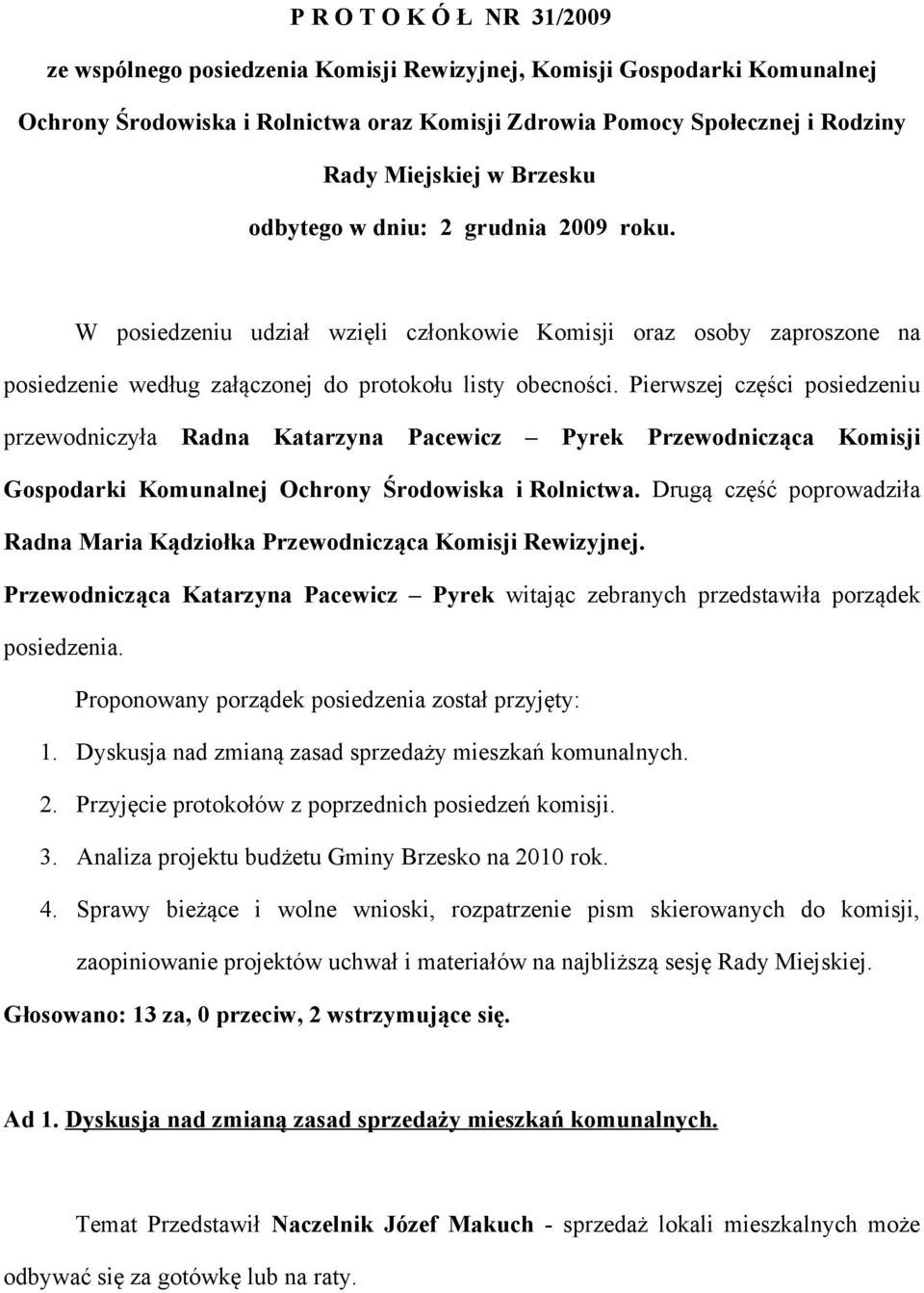 Pierwszej części posiedzeniu przewodniczyła Radna Katarzyna Pacewicz Pyrek Przewodnicząca Komisji Gospodarki Komunalnej Ochrony Środowiska i Rolnictwa.