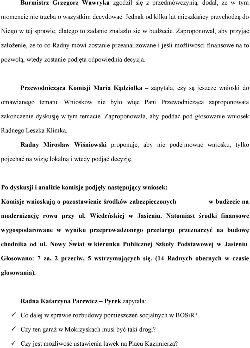 Zaproponował, aby przyjąć założenie, że to co Radny mówi zostanie przeanalizowane i jeśli możliwości finansowe na to pozwolą, wtedy zostanie podjęta odpowiednia decyzja.