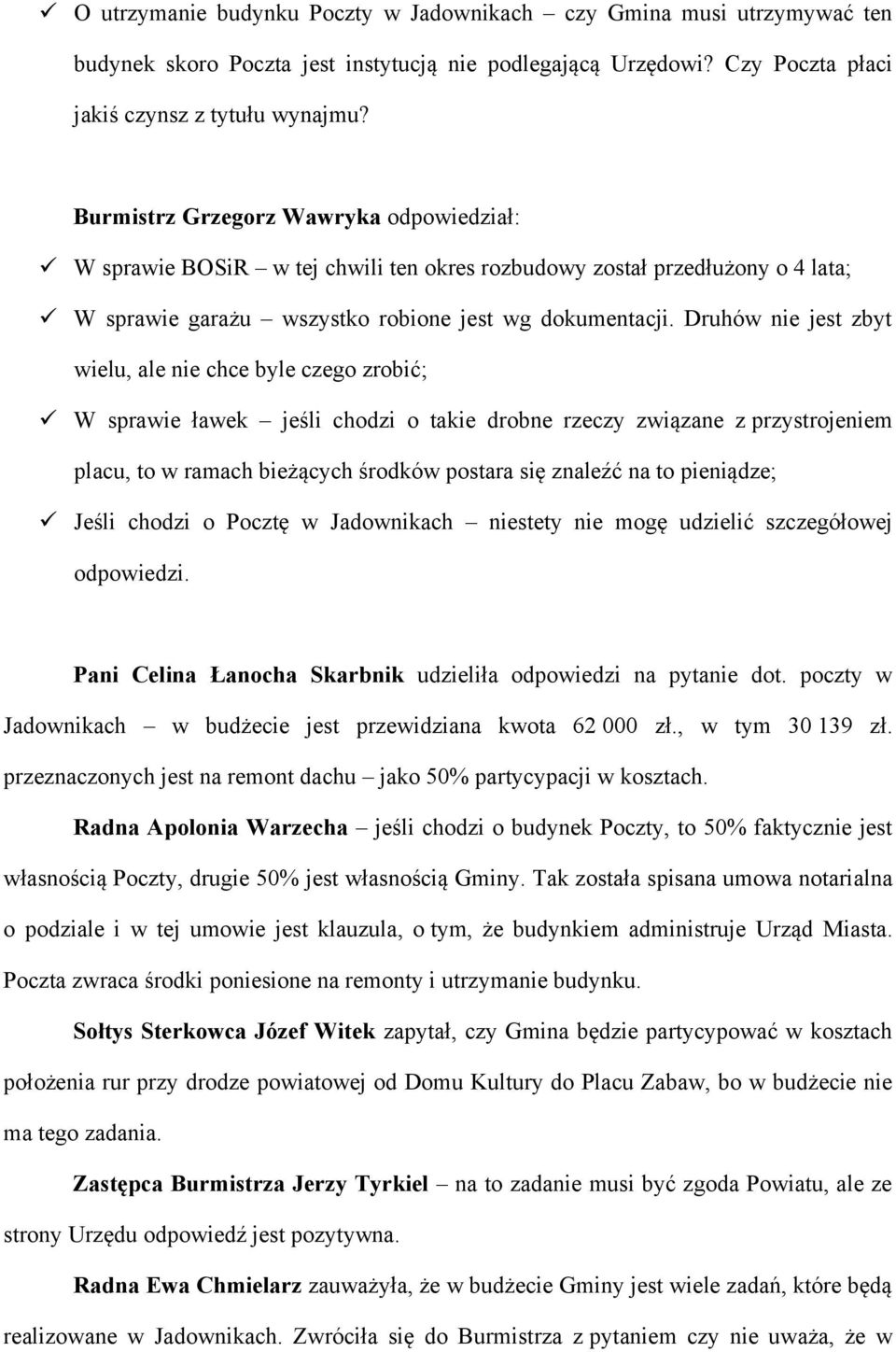 Druhów nie jest zbyt wielu, ale nie chce byle czego zrobić; W sprawie ławek jeśli chodzi o takie drobne rzeczy związane z przystrojeniem placu, to w ramach bieżących środków postara się znaleźć na to