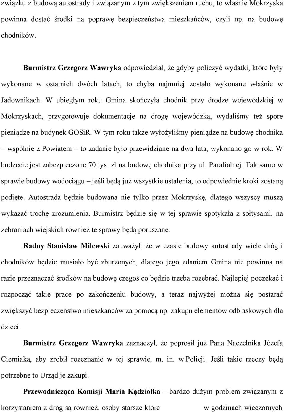 W ubiegłym roku Gmina skończyła chodnik przy drodze wojewódzkiej w Mokrzyskach, przygotowuje dokumentacje na drogę wojewódzką, wydaliśmy też spore pieniądze na budynek GOSiR.