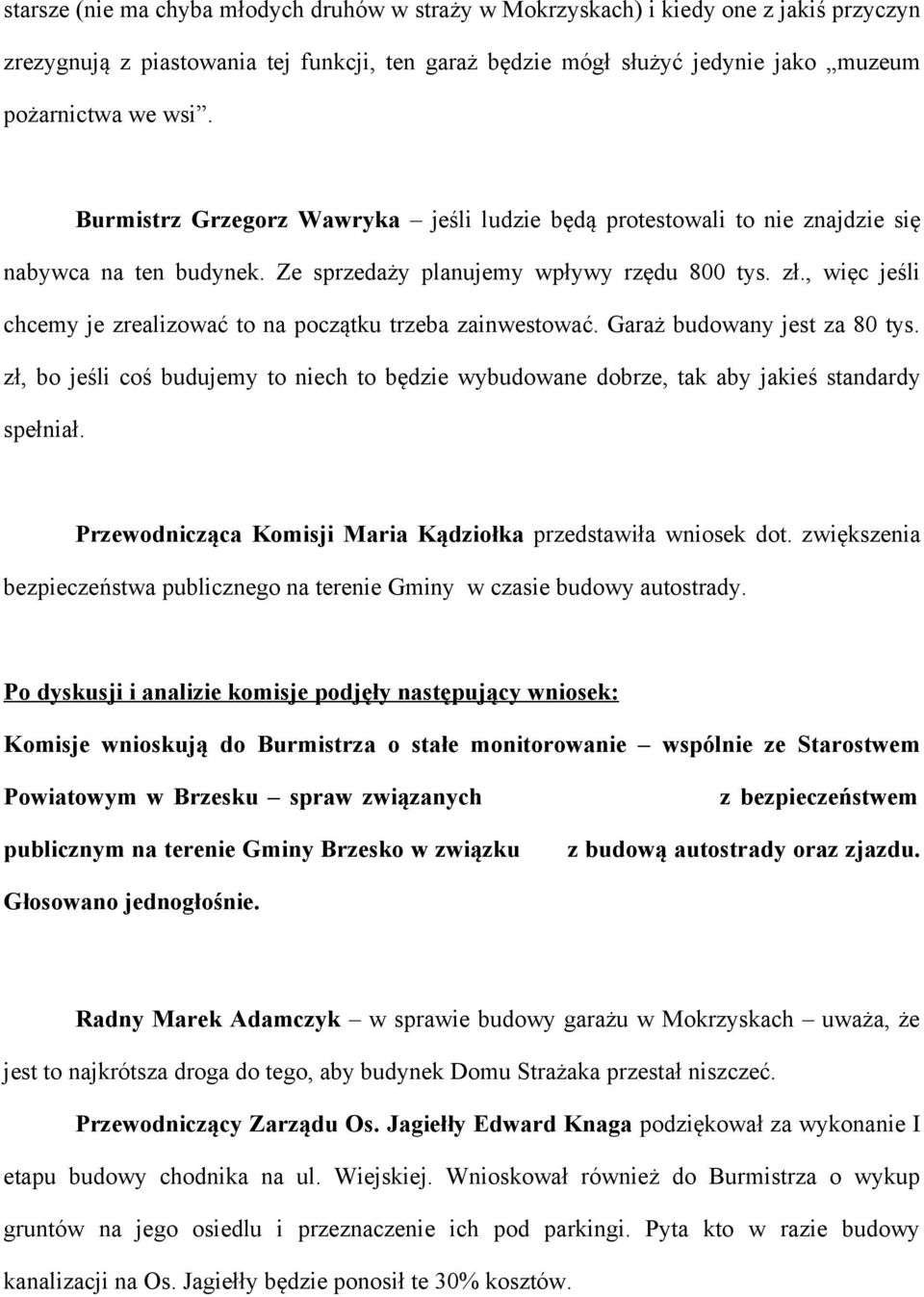 , więc jeśli chcemy je zrealizować to na początku trzeba zainwestować. Garaż budowany jest za 80 tys. zł, bo jeśli coś budujemy to niech to będzie wybudowane dobrze, tak aby jakieś standardy spełniał.
