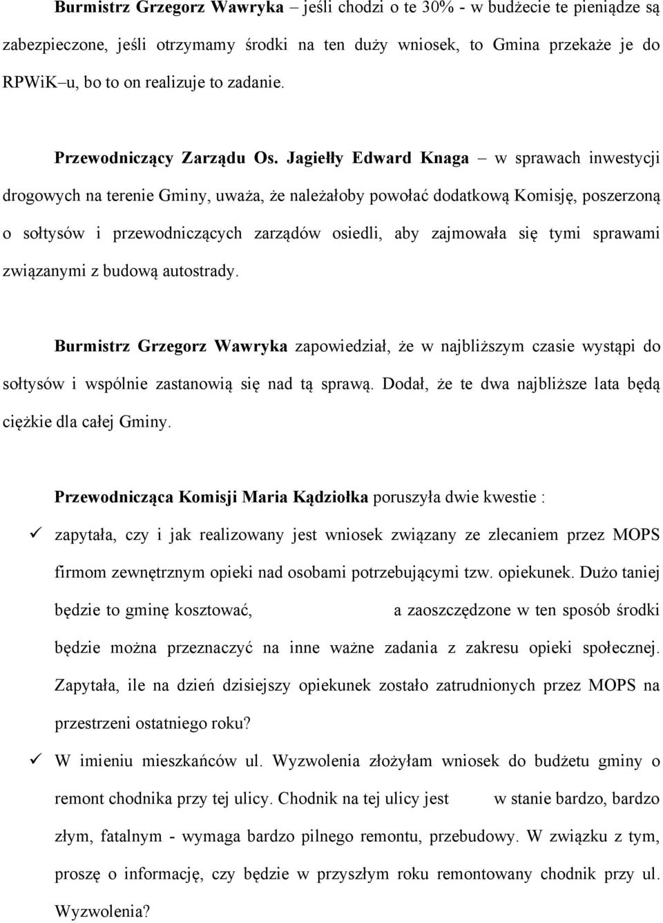 Jagiełły Edward Knaga w sprawach inwestycji drogowych na terenie Gminy, uważa, że należałoby powołać dodatkową Komisję, poszerzoną o sołtysów i przewodniczących zarządów osiedli, aby zajmowała się