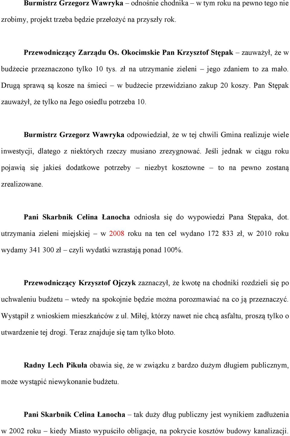 Drugą sprawą są kosze na śmieci w budżecie przewidziano zakup 20 koszy. Pan Stępak zauważył, że tylko na Jego osiedlu potrzeba 10.