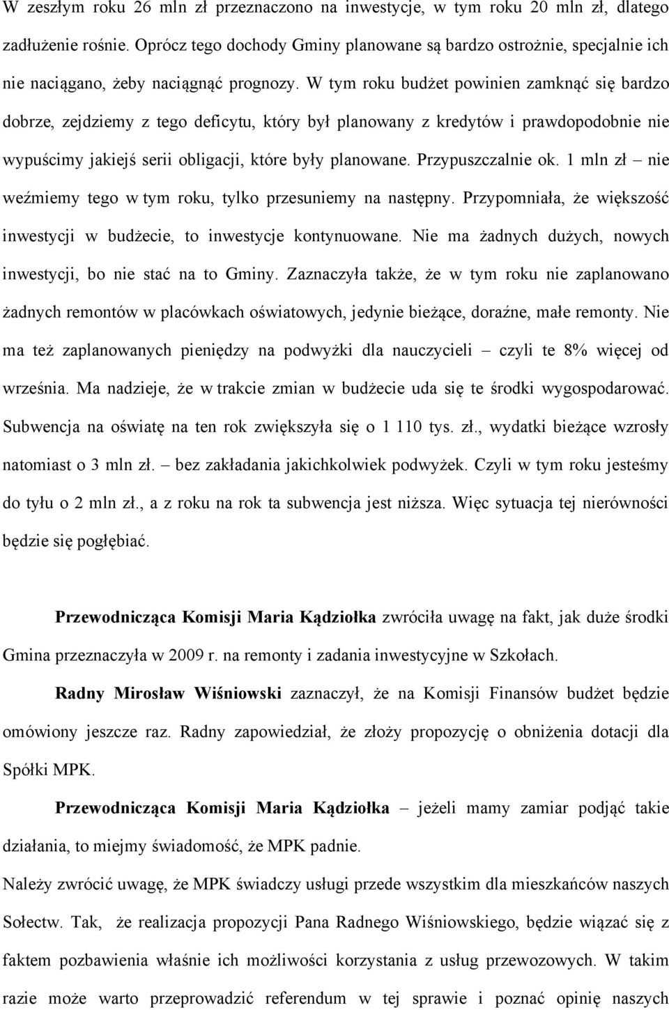 W tym roku budżet powinien zamknąć się bardzo dobrze, zejdziemy z tego deficytu, który był planowany z kredytów i prawdopodobnie nie wypuścimy jakiejś serii obligacji, które były planowane.