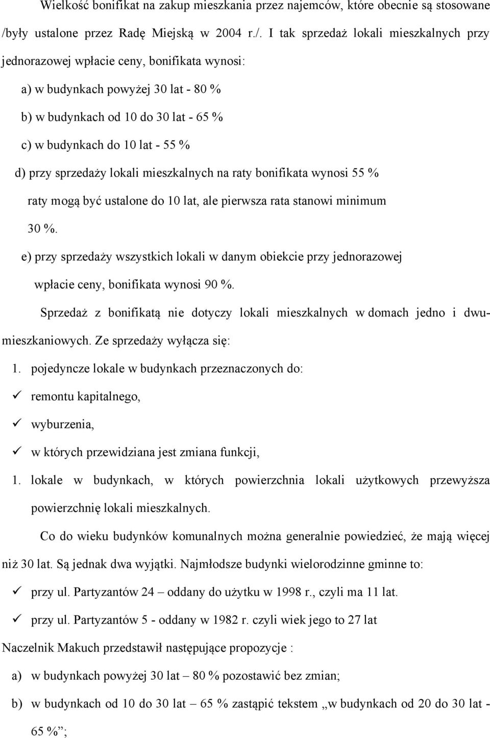 I tak sprzedaż lokali mieszkalnych przy jednorazowej wpłacie ceny, bonifikata wynosi: a) w budynkach powyżej 30 lat - 80 % b) w budynkach od 10 do 30 lat - 65 % c) w budynkach do 10 lat - 55 % d)