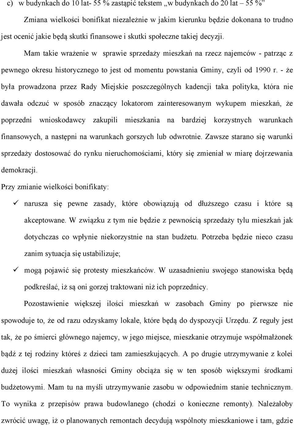 - że była prowadzona przez Rady Miejskie poszczególnych kadencji taka polityka, która nie dawała odczuć w sposób znaczący lokatorom zainteresowanym wykupem mieszkań, że poprzedni wnioskodawcy