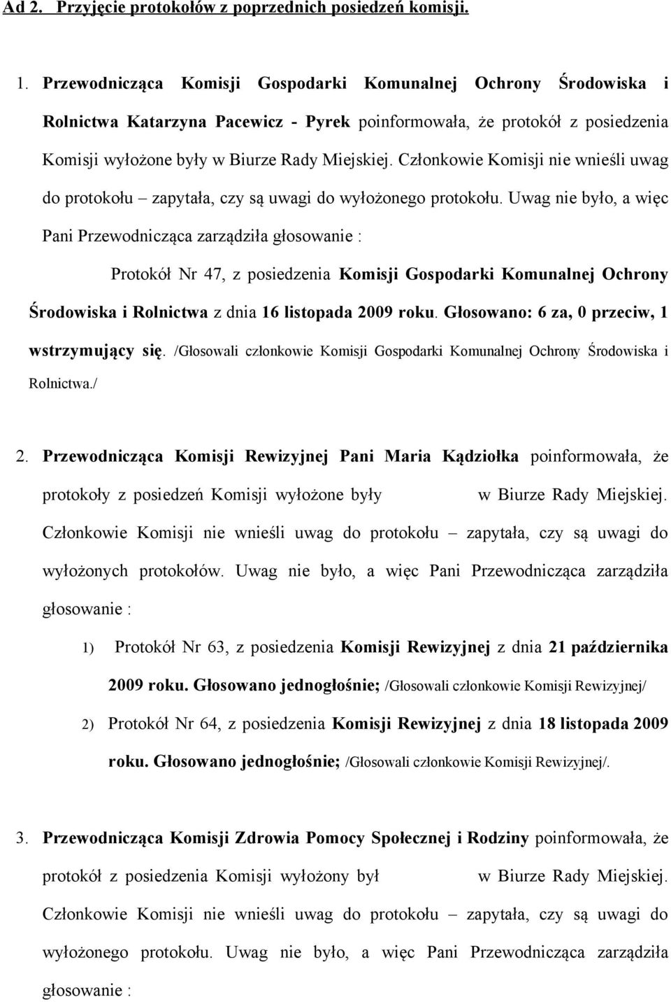 Członkowie Komisji nie wnieśli uwag do protokołu zapytała, czy są uwagi do wyłożonego protokołu.