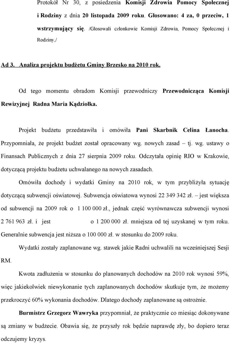 Od tego momentu obradom Komisji przewodniczy Przewodnicząca Komisji Rewizyjnej Radna Maria Kądziołka. Projekt budżetu przedstawiła i omówiła Pani Skarbnik Celina Łanocha.