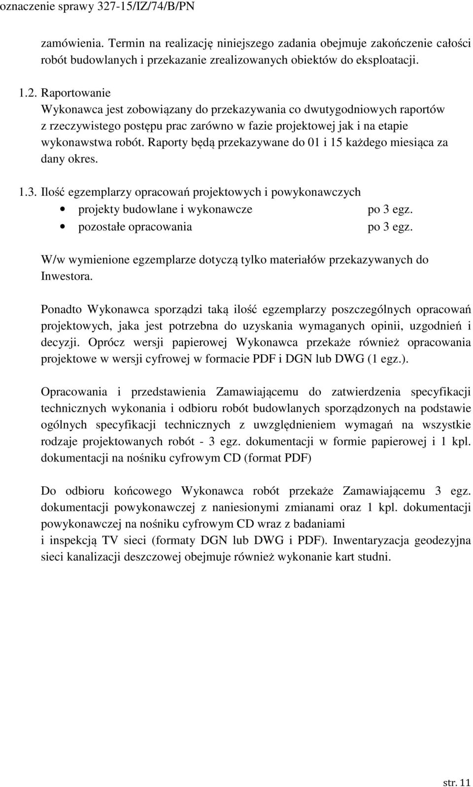 Raporty będą przekazywane do 01 i 15 każdego miesiąca za dany okres. 1.3. Ilość egzemplarzy opracowań projektowych i powykonawczych projekty budowlane i wykonawcze po 3 egz.
