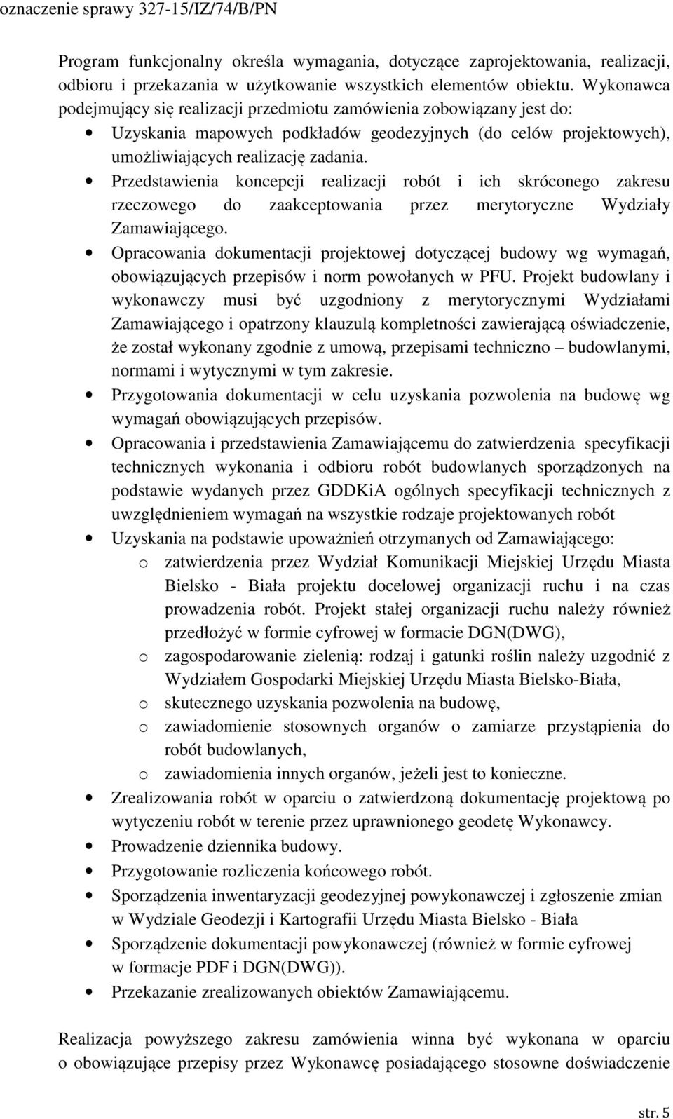 Przedstawienia koncepcji realizacji robót i ich skróconego zakresu rzeczowego do zaakceptowania przez merytoryczne Wydziały Zamawiającego.