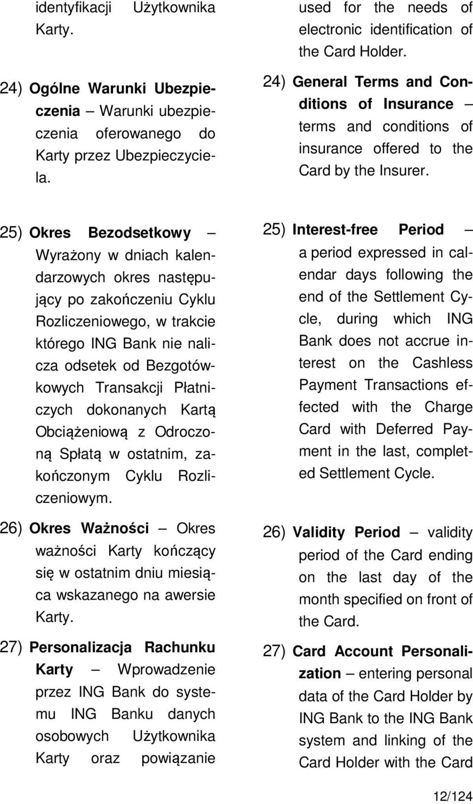 25) Okres Bezodsetkowy Wyrażony w dniach kalendarzowych okres następujący po zakończeniu Cyklu Rozliczeniowego, w trakcie którego ING Bank nie nalicza odsetek od Bezgotówkowych Transakcji Płatniczych